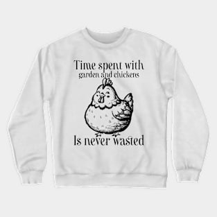 Time spent with garden and chickens is never wasted Crewneck Sweatshirt